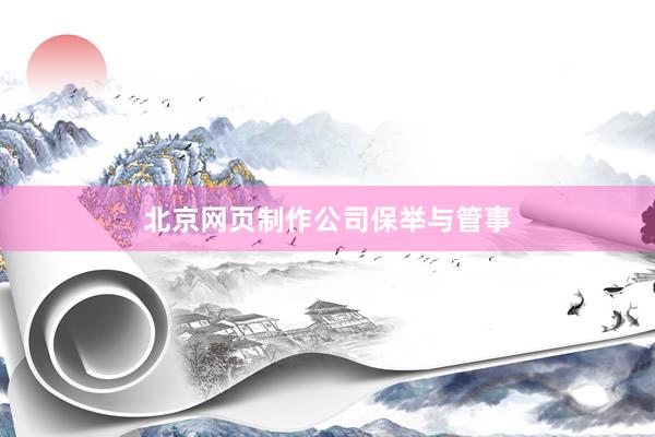北京网页制作公司保举与管事