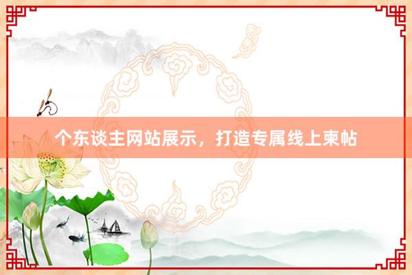 个东谈主网站展示，打造专属线上柬帖