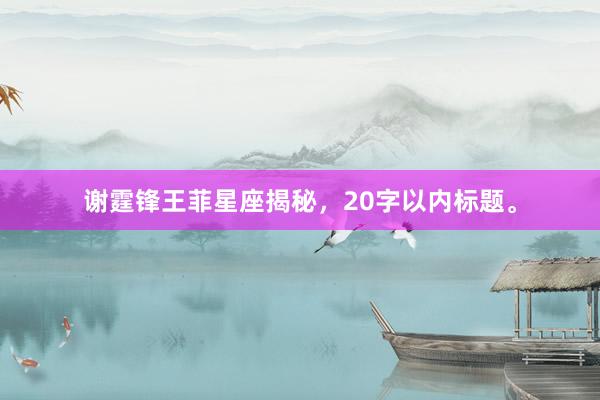 谢霆锋王菲星座揭秘，20字以内标题。