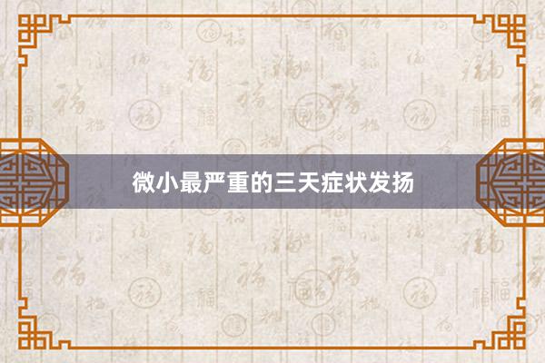 微小最严重的三天症状发扬